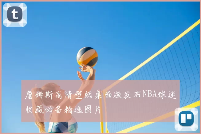 詹姆斯高清壁纸桌面版发布NBA球迷收藏必备精选图片