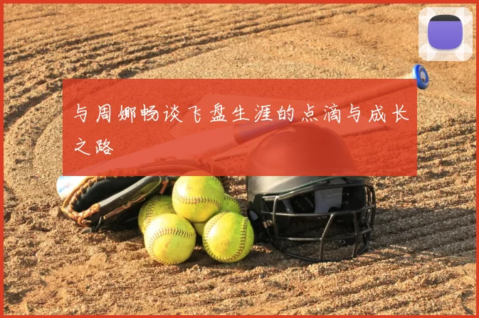 与周娜畅谈飞盘生涯的点滴与成长之路