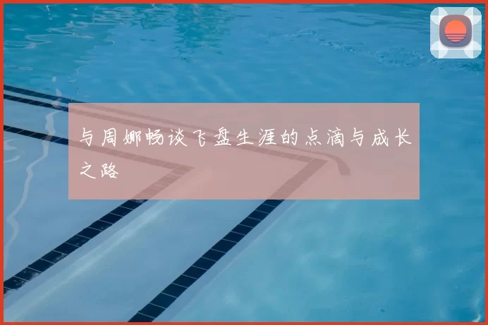与周娜畅谈飞盘生涯的点滴与成长之路