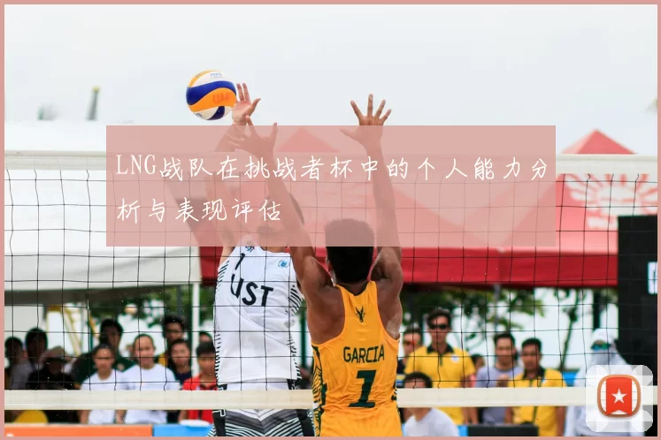 LNG战队在挑战者杯中的个人能力分析与表现评估