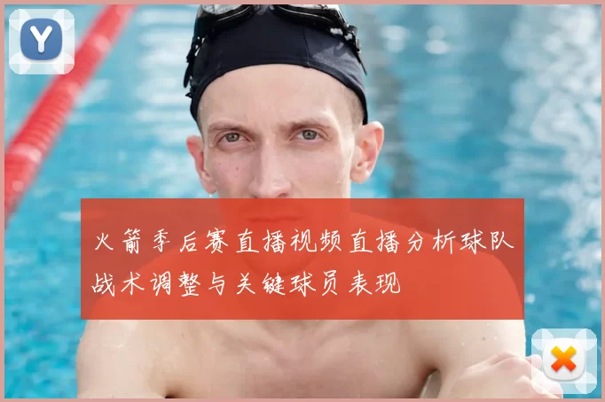 火箭季后赛直播视频直播分析球队战术调整与关键球员表现