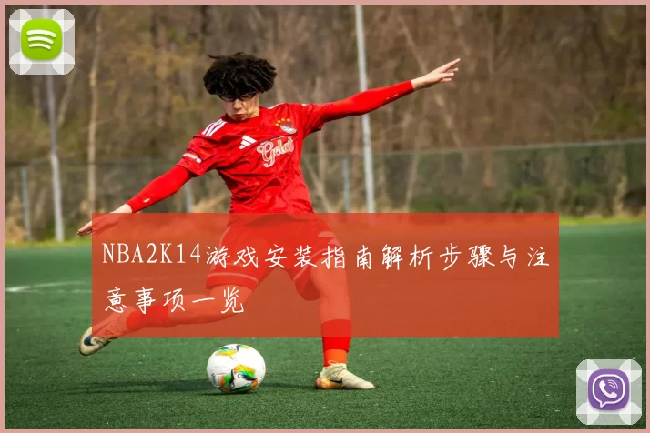 NBA2K14游戏安装指南解析步骤与注意事项一览
